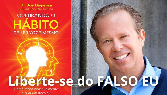 Como Parar de Se Sentir Falso e Recuperar o Seu Verdadeiro Eu (Joe Dispenza)