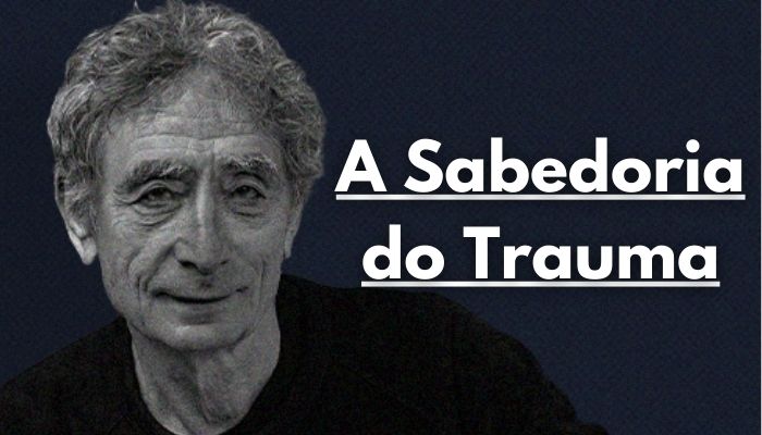 A Sabedoria do Trauma (Gabor Maté) | Supere a Força Invisível Que Controla Sua Vida